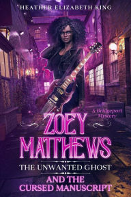 Title: Zoey Matthews, the Unwanted Ghost, and the Cursed Manuscript (A Bridgeport Mystery, #2), Author: Heather Elizabeth King