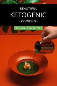 Title: Beautiful Ketogenic Cooking, Author: Sergio Guzzardi