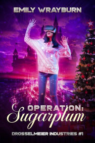 Title: Operation: Sugarplum (Drosselmeier Industries, #1), Author: Emily Wrayburn