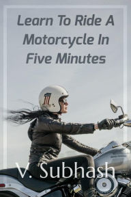 Title: Learn To Ride A Motorcycle In Five Minutes, Author: V. Subhash