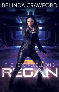 Title: Regan (The Hero Rebellion, #3), Author: Belinda Crawford