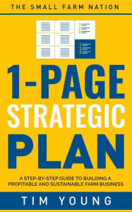 Title: 1-Page Strategic Plan: A step-by-step guide to building a profitable and sustainable farm business, Author: TIM YOUNG