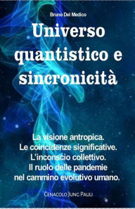 Title: Universo quantistico e sincronicità. La visione antropica. Le coincidenze significative. L'inconscio collettivo. Il ruolo delle pandemie nel cammino evolutivo umano, Author: Bruno Del Medico