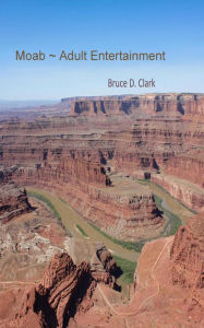 Title: Moab ~ Adult Entertainment, Author: Bruce D. Clark