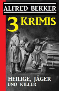 Title: 3 Krimis: Heilige, Jäger und Killer, Author: Alfred Bekker