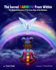 Title: The Sacred Rainbow from Within (The Magical Discovery of the Seven Rays of the Rainbow), Author: Tosh Cole