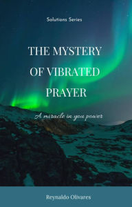 Title: The Mystery of Vibrated Prayer (Solutions series, #1), Author: Rafael Camejo