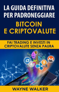 Title: La Guida Definitiva Per Padroneggiare Bitcoin E Criptovalute, Author: Wayne Walker