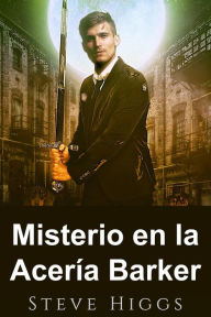 Title: Misterio en la Acería Barker (Investigaciones Blue Moon. Volumen 2., #2), Author: steven higgs