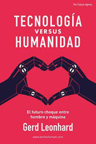 Title: Tecnología versus Humanidad: El futuro choque entre hombre y máquina (Spanish Edition), Author: Gerd Leonhard