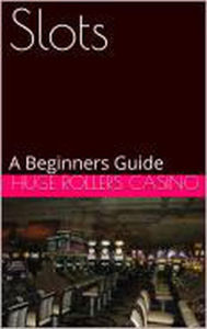 Title: Slots: A Beginners Guide, Author: Huge Rollers Casino