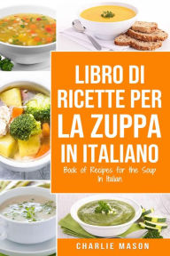 Title: Libro di Ricette per la Zuppa In italiano/ Book of Recipes for the Soup In Italian, Author: Charlie Mason