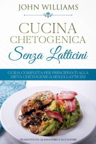 Title: Cucina Chetogenica senza Latticini, Author: John Williams