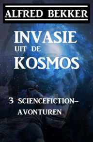 Title: Invasie uit de kosmos: 3 sciencefiction-avonturen, Author: Alfred Bekker