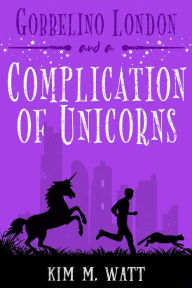 Title: Gobbelino London & a Complication of Unicorns (Gobbelino London, PI, #3), Author: Kim M. Watt