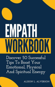 Title: Empath Workbook: Discover 50 Successful Tips To Boost your Emotional, Physical And Spiritual Energy (Empath Series Book 2), Author: Alison L. Alverson