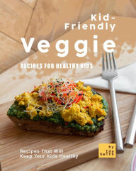 Title: Kid-Friendly Veggie Recipes for Healthy Kids: Recipes That Will Keep Your Kids Healthy, Author: Ida Smith