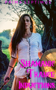 Title: Shamanic Trance Inductions, Author: Prima Septimus