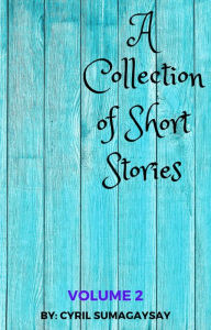 Title: A Collection of Short Stories: Volume 2, Author: Cyril Sumagaysay