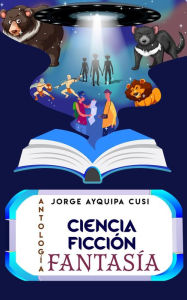 Title: Antología: ciencia ficción y Fantasía, Author: Jorge Luis Ayquipa Cusi