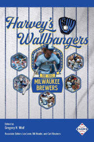 Title: Harvey's Wallbangers: The 1982 Milwaukee Brewers (SABR Digital Library, #76), Author: Gregory H. Wolf