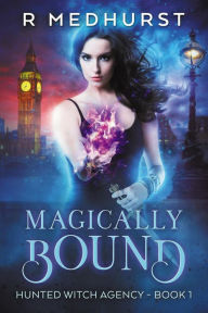 Title: Magically Bound (Hunted Witch Agency, #1), Author: Rachel Medhurst