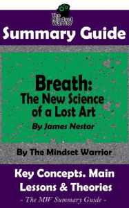 Title: Summary Guide: Breath: The New Science of a Lost Art: By James Nestor The Mindset Warrior Summary Guide, Author: The Mindset Warrior