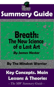 Summary Guide: Breath: The New Science of a Lost Art: By James Nestor The Mindset Warrior Summary Guide