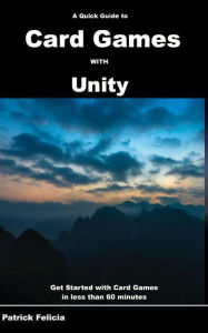 Title: A Quick Guide to Card Games with Unity (Quick Guides, #5), Author: Patrick Felicia