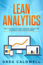 Lean Analytics: How to Use Data to Track, Optimize, Improve and Accelerate Your Startup Business (Lean Guides with Scrum, Sprint, Kanban, DSDM, XP & Crystal Book, #1)