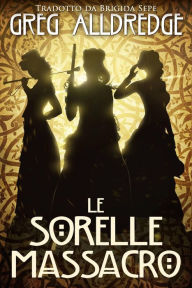 Title: Le Sorelle Massacro (Una piccola avventura di Helena Brandiwine, #1), Author: Greg Alldredge