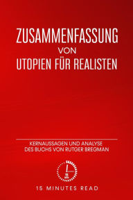 Title: Zusammenfassung: Utopien für Realisten: Kernaussagen und Analyse des Buchs von Rutger Bregman, Author: 15 Minutes Read