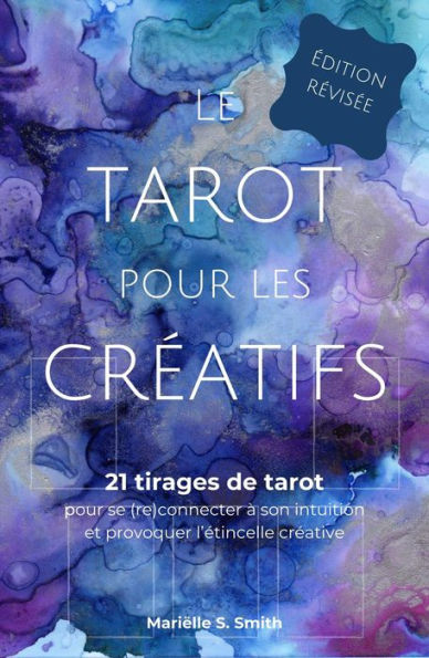 Le tarot pour les créatifs - 21 tirages de tarot pour se (re)connecter à son intuition et provoquer l'étincelle creative
