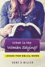 What is the Woman Saying: Lessons From Biblical Women