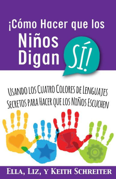 ¡Cómo Hacer que los Niños Digan SÍ! Usando los Cuatro Colores de Lenguajes Secretos para Hacer que los Niños Escuchen