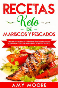 Title: Recetas Keto de Mariscos y Pescados: Descubre los secretos de las recetas de pescados y mariscos bajos en carbohidratos increíbles para tu estilo de vida Keto, Author: Amy Moore