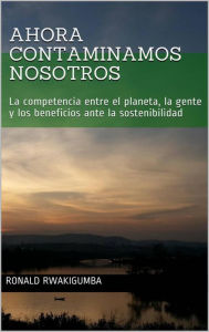 Title: Ahora contaminamos nosotros, Author: Ronald Rwakigumba