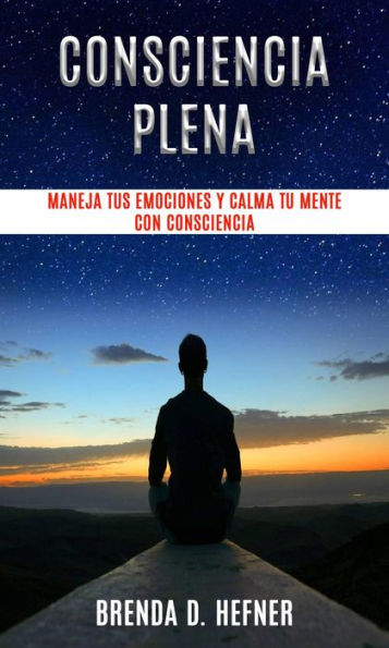 Consciencia plena - maneja tus emociones y calma tu mente con consciencia.