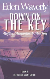 Title: Down on the Key: Mojitos, Margaritas, & Mob Hits (Down South, #3), Author: Eden Waverly