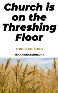 Title: Church is on the Threshing Floor (Apologetics), Author: Riaan Engelbrecht