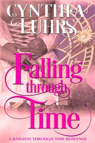 Title: Falling Through Time (A Knights Through Time Romance, #13), Author: Cynthia Luhrs