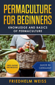 Title: Permaculture for Beginners: Knowledge and Basics of Permaculture, Author: Friedhelm Weiss