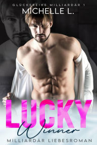 Title: Lucky Winner: Milliardär Liebesromane (Glücksreihe Milliardär, #1), Author: Michelle L.