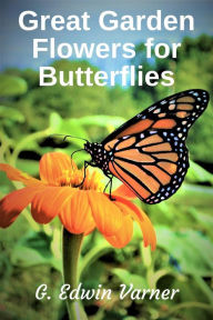 Title: Great Garden Flowers for Butterflies, Author: G. Edwin Varner