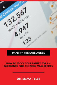 Title: Pantry Preparedness: How to Stock Your Pantry for an Emergency Plus 15 Family Meal Recipes., Author: Dr. Emma Tyler