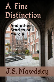 Title: A Fine Distinction: And Other Stories of Myrcia, Author: J.S. Mawdsley