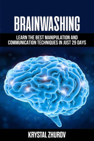 Title: Brainwashing: Learn The Best Manipulation And Communication Techniques In Just 29 Days, Author: Krystal Zhurov