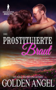 Title: Ihre prostituierte Braut (Bridgewater Bräute Welt), Author: Golden Angel