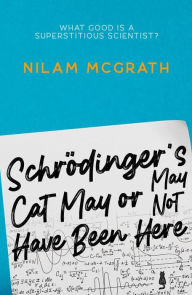 Title: Schrödinger's Cat May or May Not Have Been Here, Author: Nilam McGrath