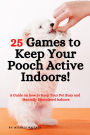 25 Games to Keep Your Pooch Active Indoors! A Guide on how to Keep Your Pet Busy and Mentally Stimulated Indoors